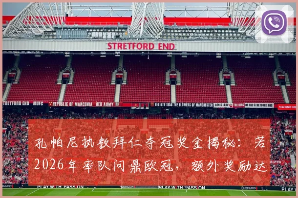 孔帕尼执教拜仁夺冠奖金揭秘：若2026年率队问鼎欧冠，额外奖励达100万欧元