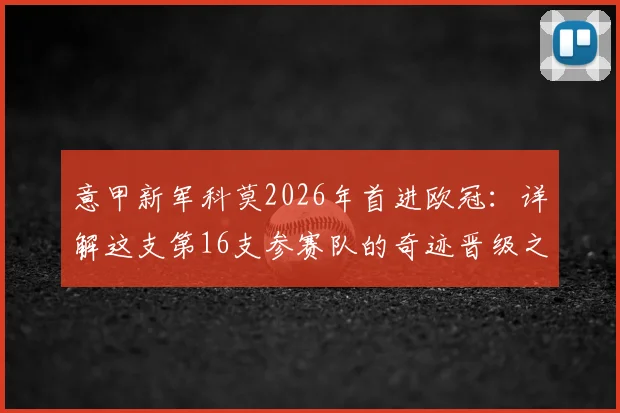 意甲新军科莫2026年首进欧冠：详解这支第16支参赛队的奇迹晋级之路与未来看点